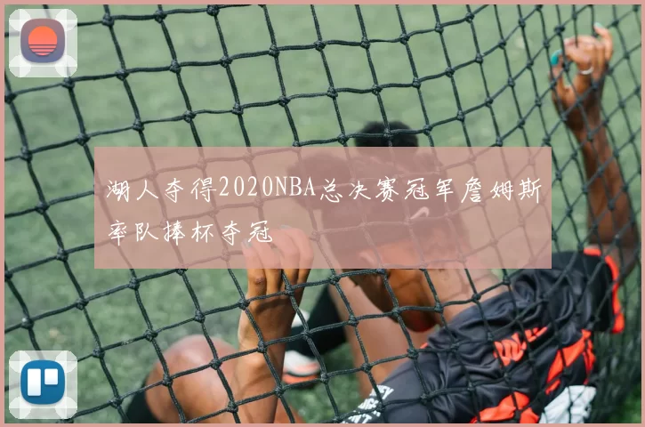 湖人夺得2020NBA总决赛冠军詹姆斯率队捧杯夺冠