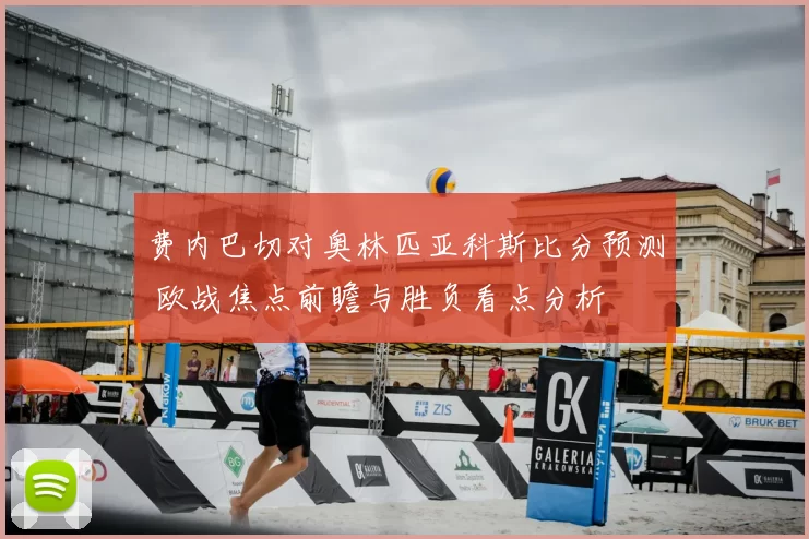 费内巴切对奥林匹亚科斯比分预测 欧战焦点前瞻与胜负看点分析