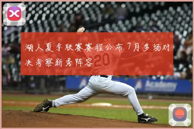 湖人夏季联赛赛程公布 7月多场对决考察新秀阵容