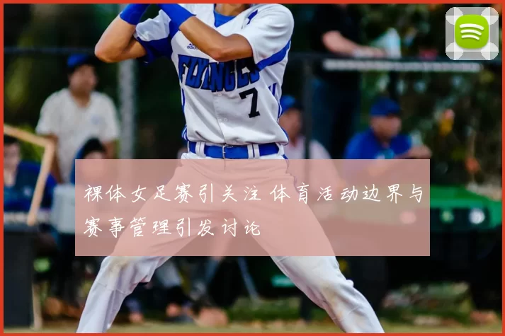 裸体女足赛引关注 体育活动边界与赛事管理引发讨论