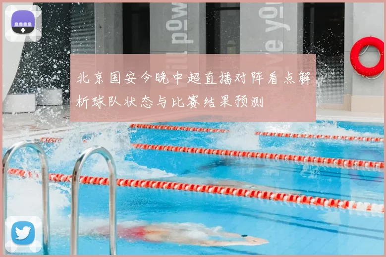 北京国安今晚中超直播对阵看点解析球队状态与比赛结果预测